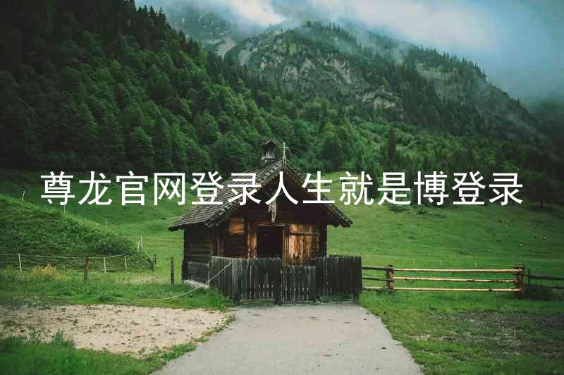 尊龙官网登录人生就是博登录
